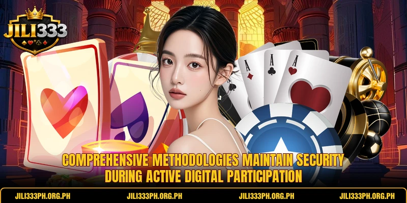 Comprehensive methodologies maintain security during active digital participation