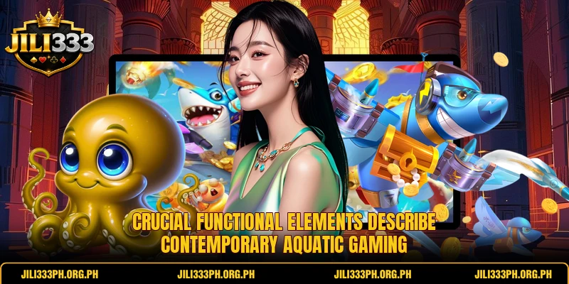 Crucial functional elements describe contemporary aquatic gaming