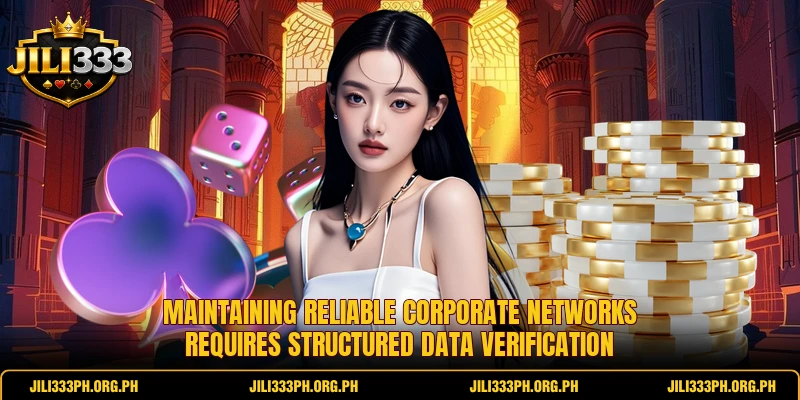 Maintaining reliable corporate networks requires structured data verification Maintaining reliable corporate networks requires structured data verification