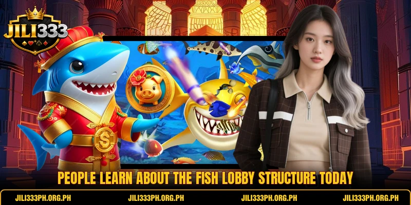 People learn about the fish lobby structure today