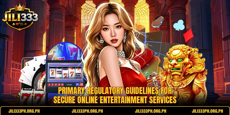 Primary regulatory guidelines for secure online entertainment services Primary regulatory guidelines for secure online entertainment services