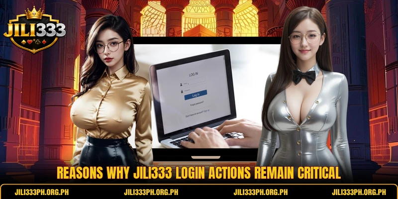 Reasons why Jili333 login actions remain critical