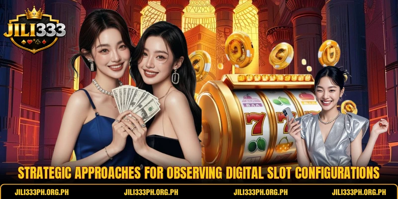 Strategic approaches for observing digital slot configurations